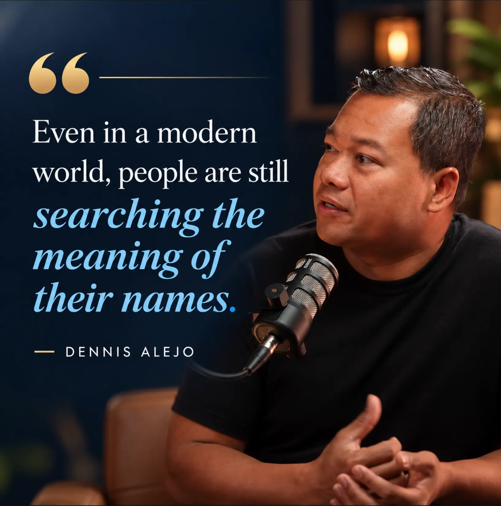 Dennis Alejo quote graphic: Even in a modern world, people are still searching the meaning of their names
